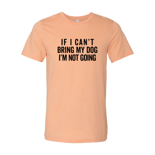 if_i_cant_bring_my_dog_i_m_not_going_shirt1603443654-1266015477