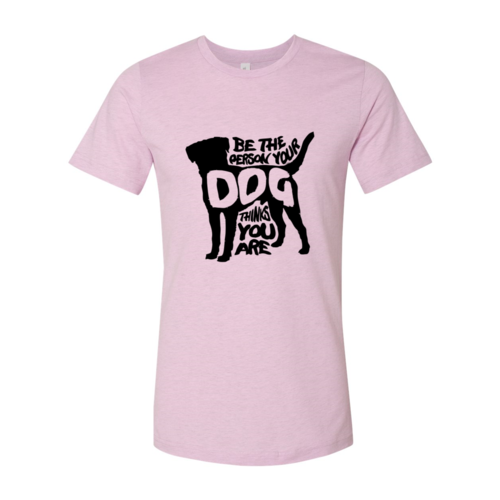 Be The Person Your Dog Thinks You Are T-Shirt - Furr Baby Gifts