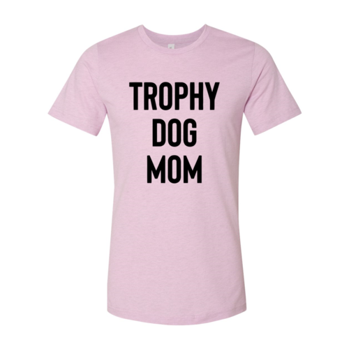 Trophy Dog Mom Shirt T-Shirt - Furr Baby Gifts