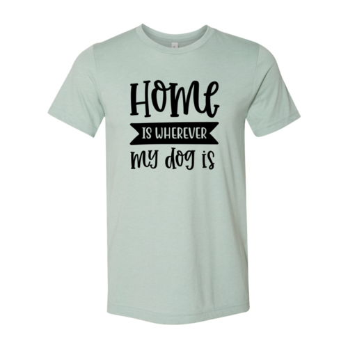 Home Is Wherever My Dog Is T-Shirt - Furr Baby Gifts