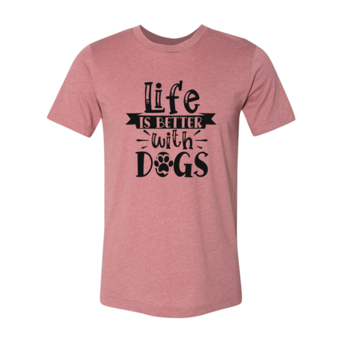 Life Is Better With Dogs T-Shirt - Furr Baby Gifts
