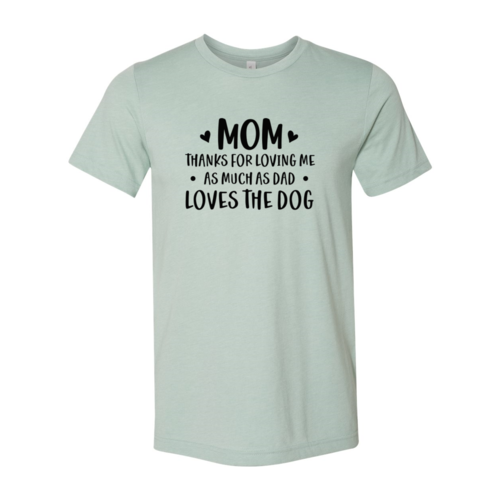 Mom Thanks For Loving Me As Much As Dad Loves the Dog T-Shirt - Furr Baby Gifts