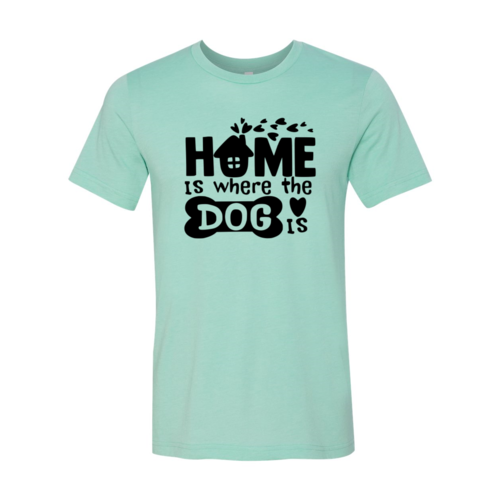 Home Is Where The Dog Is T-Shirt - Furr Baby Gifts