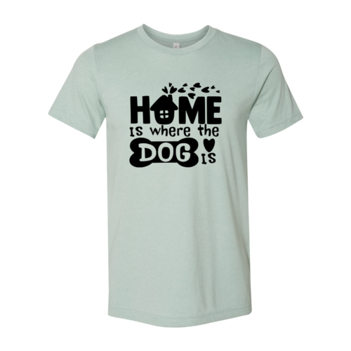 Home Is Where The Dog Is T-Shirt - Furr Baby Gifts