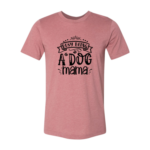 Busy being a Dog Mama T-Shirt - Furr Baby Gifts