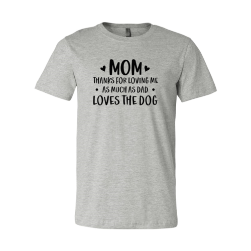 Mom Thanks For Loving Me As Much As Dad Loves the Dog T-Shirt - Furr Baby Gifts