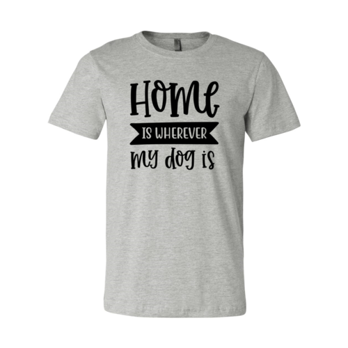 Home Is Wherever My Dog Is T-Shirt - Furr Baby Gifts