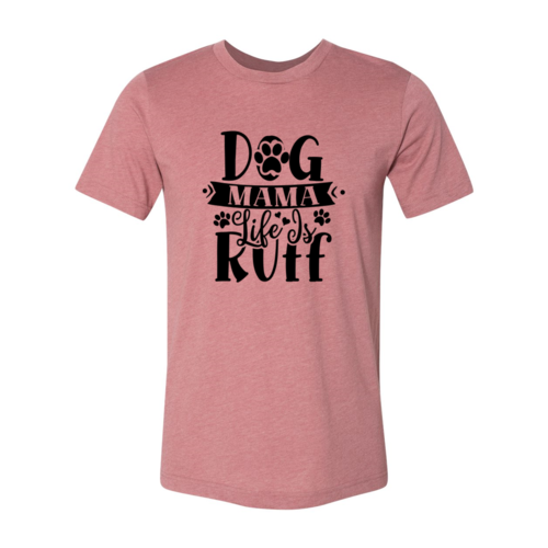 Dog Mama Life Is Ruff T-Shirt - Furr Baby Gifts