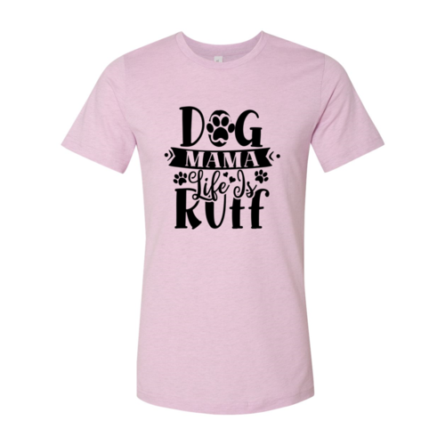 Dog Mama Life Is Ruff T-Shirt - Furr Baby Gifts