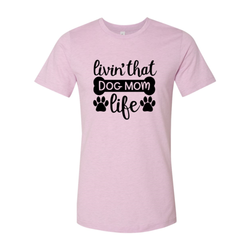 Livin That Dog Mom Life T-Shirt - Furr Baby Gifts
