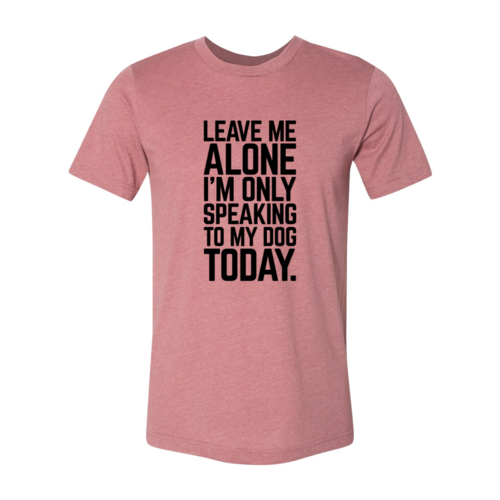 Leave Me Alone I'm Speaking To My Dog Today T-Shirt - Furr Baby Gifts