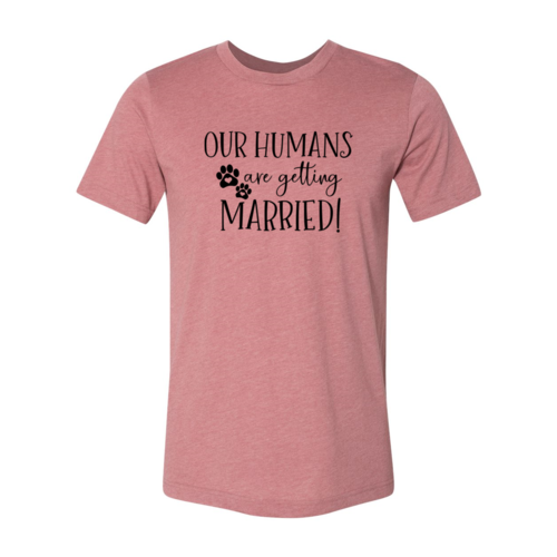 Our Humans Are Getting Married T-Shirt - Furr Baby Gifts