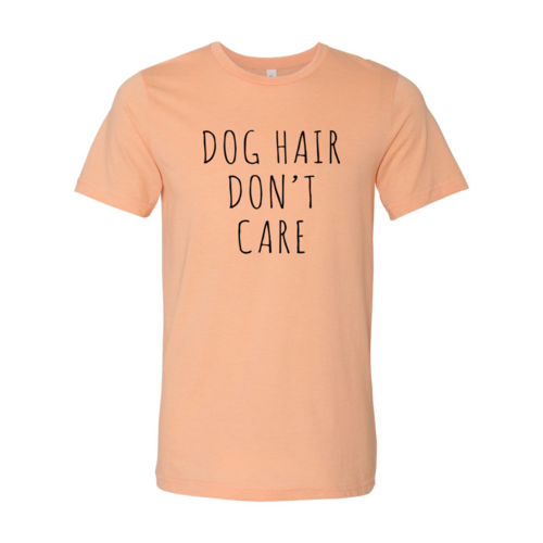 Dog Hair Don't Care T-Shirt - Furr Baby Gifts
