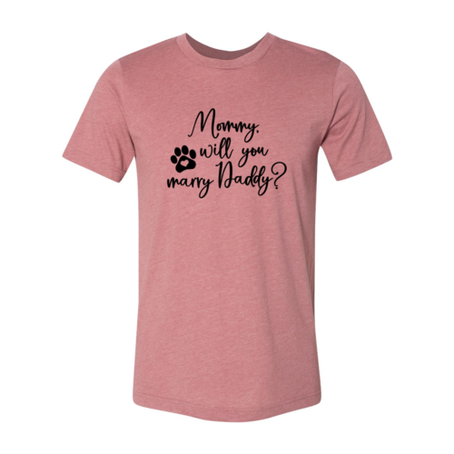 Mommy Will You Marry Daddy T-Shirt - Furr Baby Gifts