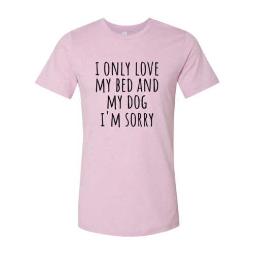 I Only Love My Bed And My Dog Sorry T-Shirt - Furr Baby Gifts