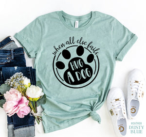 When All Else Fails Hug a Dog T-Shirt - Furr Baby Gifts