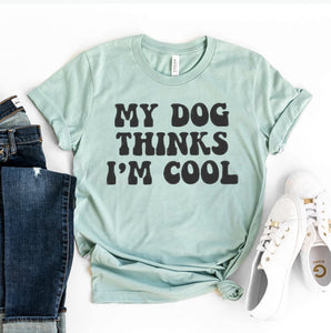 My Dog Thinks I'm Cool T-Shirt - Furr Baby Gifts