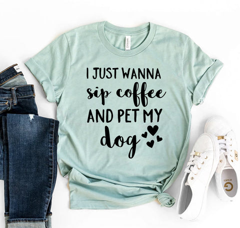 I Just Want To Sip Coffee And Pet My Dog T-Shirt - Furr Baby Gifts