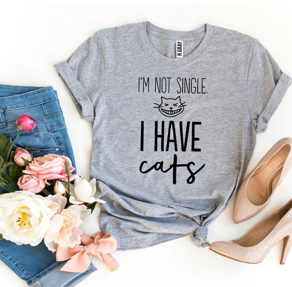 I'm Not Single I Have Cats T-Shirt - Furr Baby Gifts