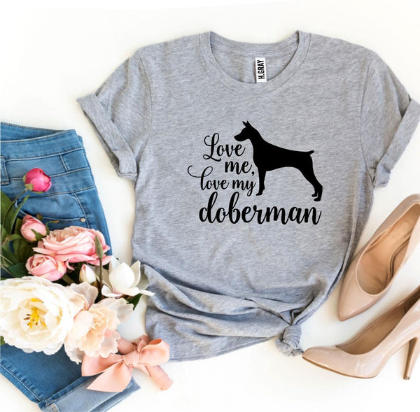 Love Me Love My Doberman T-Shirt - Furr Baby Gifts