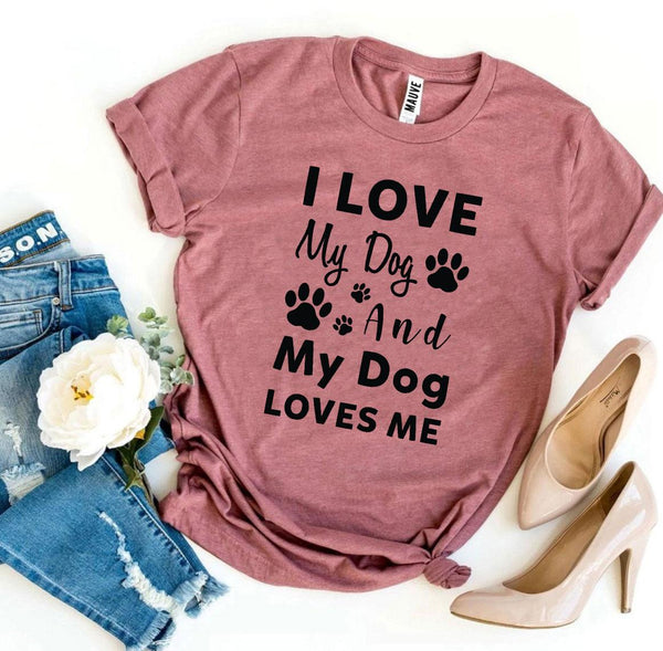 I Love My Dog And My Dog Loves Me T-Shirt - Furr Baby Gifts