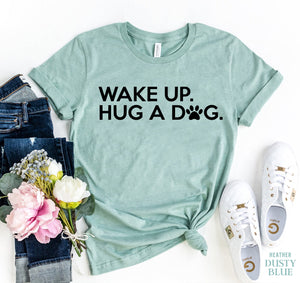 Wake Up Hug A Dog T-Shirt - Furr Baby Gifts