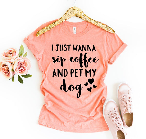 I Just Wanna Sip Coffee And Pet My Dog T-Shirt - Furr Baby Gifts