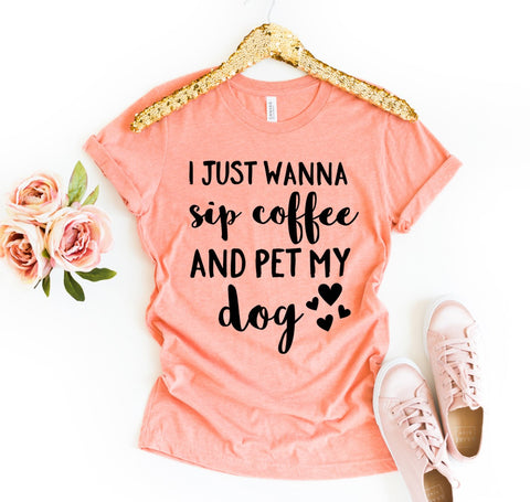 I Just Wanna Sip Coffee And Pet My Dog T-Shirt - Furr Baby Gifts