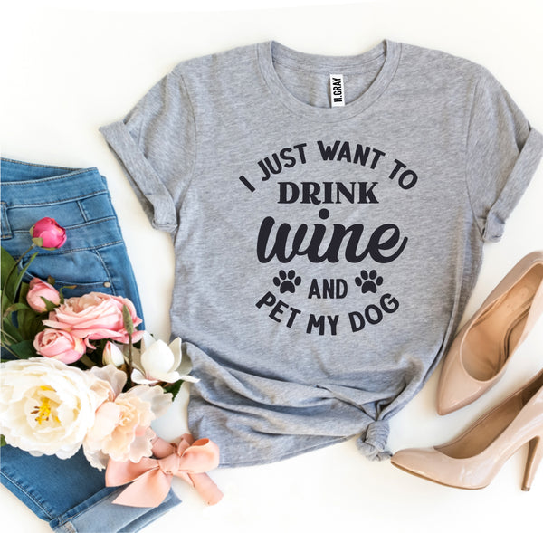 I Just Want To Drink Wine And Pet My Dog T-Shirt - Furr Baby Gifts