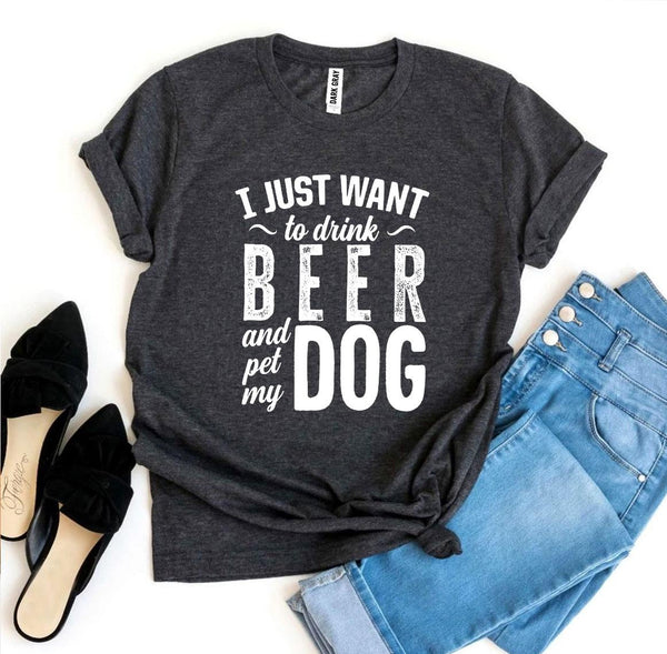 I Just Want To Drink Beer & Pet My Dog T-Shirt - Furr Baby Gifts