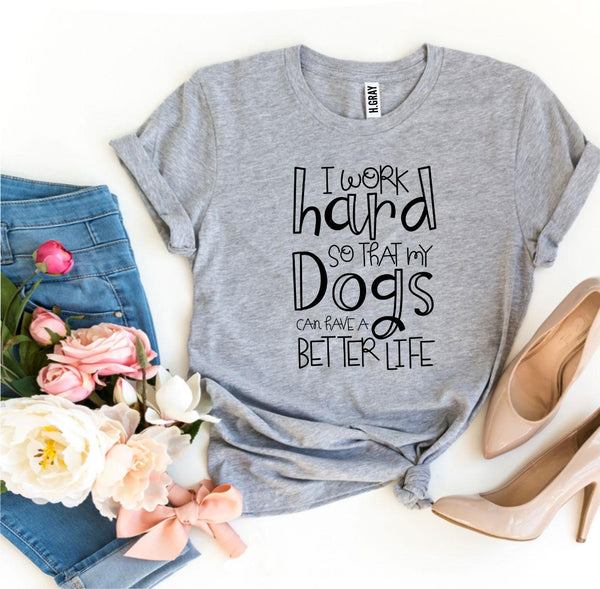 My Dogs Can Have A Better Life T-Shirt - Furr Baby Gifts