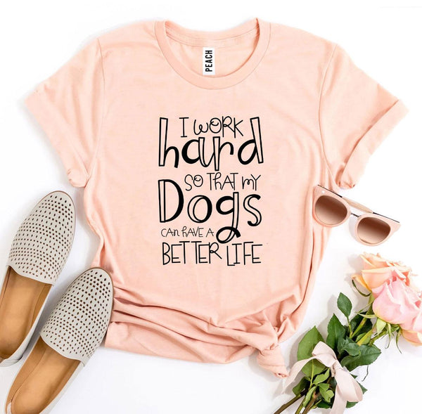 My Dogs Can Have A Better Life T-Shirt - Furr Baby Gifts