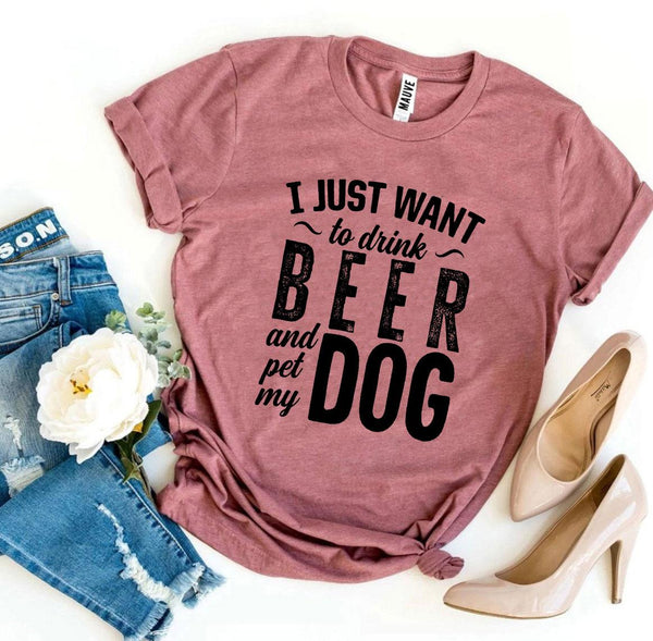 I Just Want To Drink Beer & Pet My Dog T-Shirt - Furr Baby Gifts
