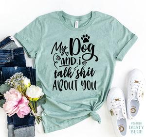 My Dog And I Talk Sh** About You T-Shirt - Furr Baby Gifts