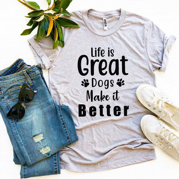 Life Is Great Dogs Make It Better T-Shirt - Furr Baby Gifts