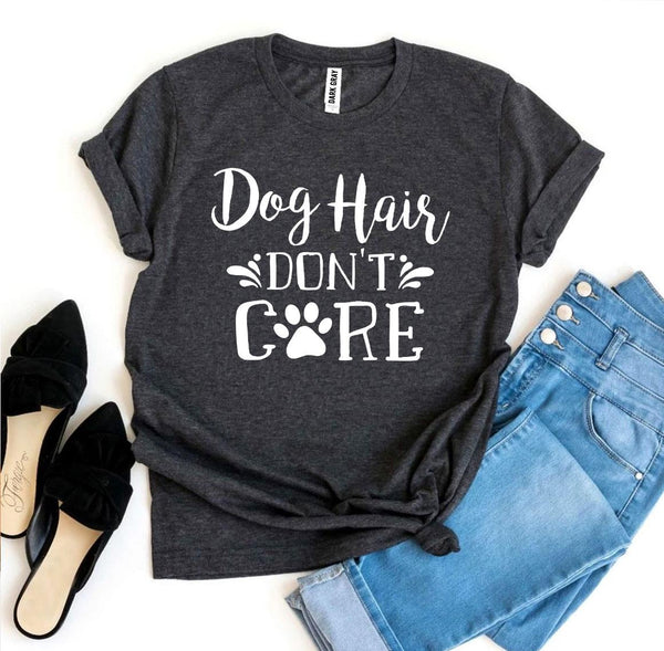 Dog Hair Don't Care T-Shirt - Furr Baby Gifts