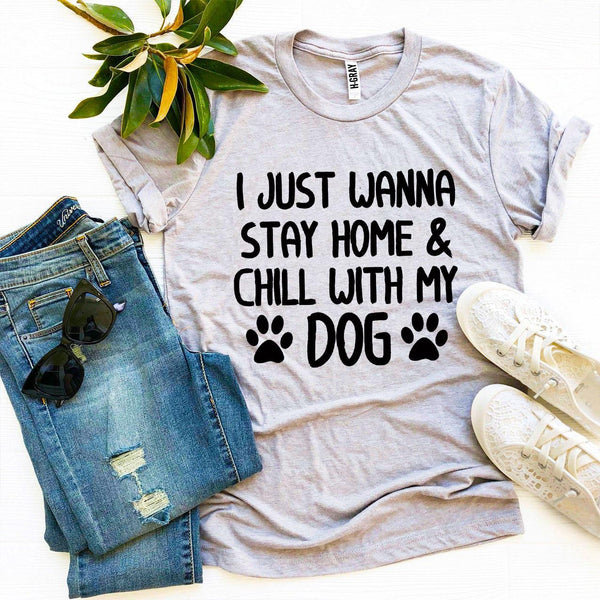 I Just Wanna Stay Home & Chill With My Dog T-Shirt - Furr Baby Gifts