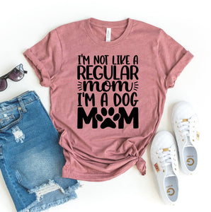 I'm Not Like A regular Mom I'm Dog Mom T-Shirt - Furr Baby Gifts