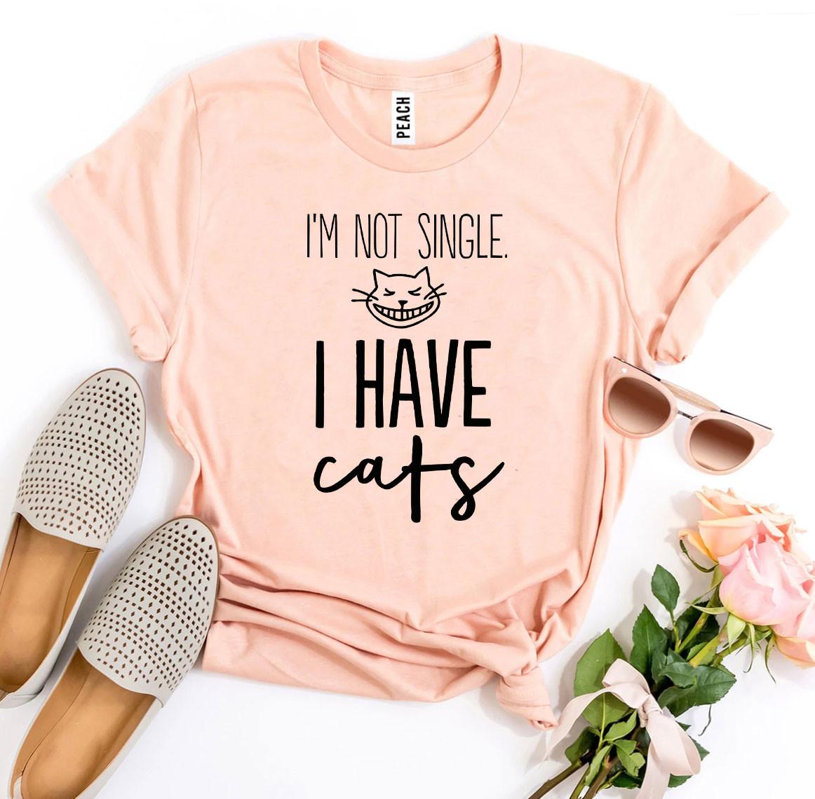 I'm Not Single I Have Cats T-Shirt - Furr Baby Gifts