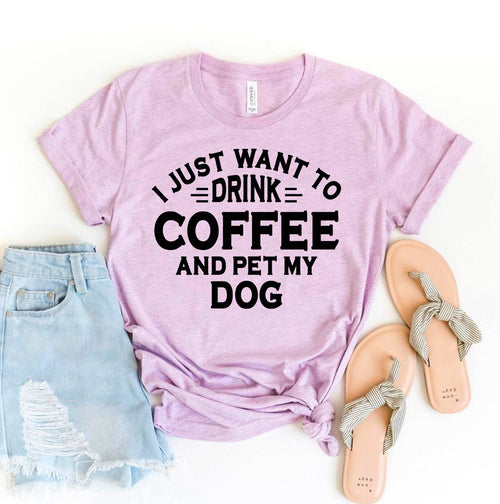 I Just Want To Drink Coffee And Pet My Dog T-Shirt - Furr Baby Gifts