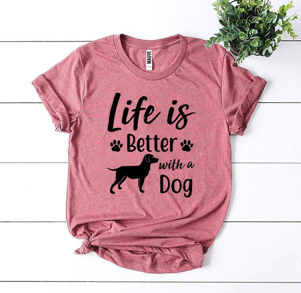 Life Is Better With a Dog T-Shirt - Furr Baby Gifts